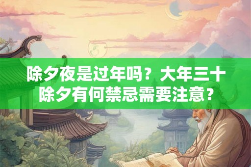 除夕夜是过年吗？大年三十除夕有何禁忌需要注意？