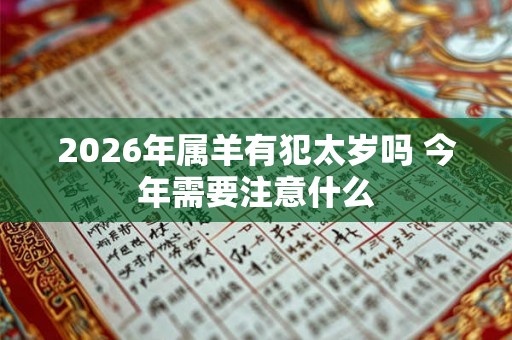 2026年属羊有犯太岁吗 今年需要注意什么