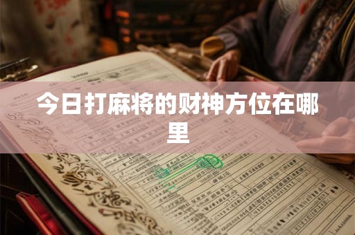 今日打麻将的财神方位在哪里
