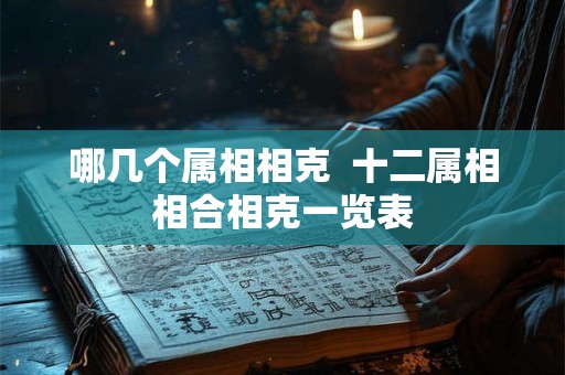 哪几个属相相克  十二属相相合相克一览表