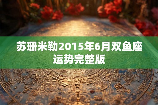 苏珊米勒2015年6月双鱼座运势完整版