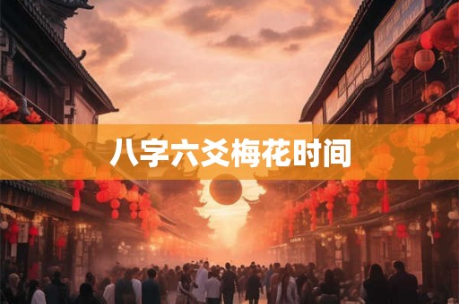 八字六爻梅花时间