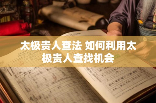 太极贵人查法 如何利用太极贵人查找机会