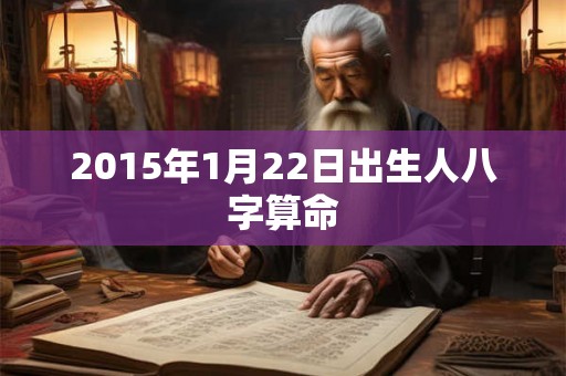 2015年1月22日出生人八字算命