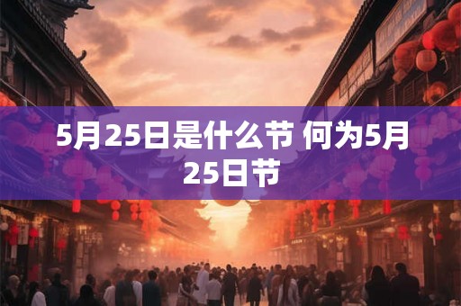 5月25日是什么节 何为5月25日节