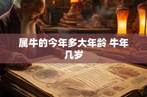 属牛的今年多大年龄 牛年几岁
