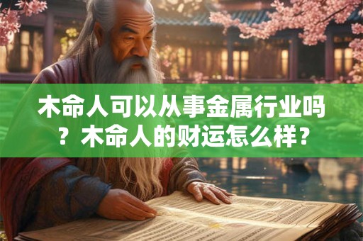 木命人可以从事金属行业吗？木命人的财运怎么样？