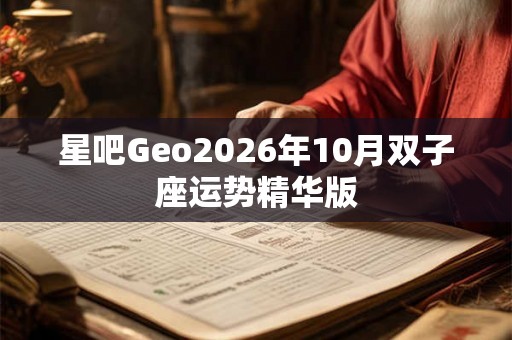 星吧Geo2026年10月双子座运势精华版 星吧Geo2026年10月双子座运势精华版