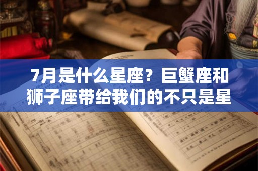 7月是什么星座？巨蟹座和狮子座带给我们的不只是星座性格