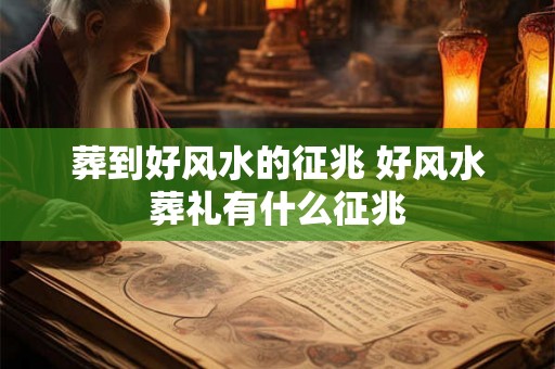 葬到好风水的征兆 好风水葬礼有什么征兆