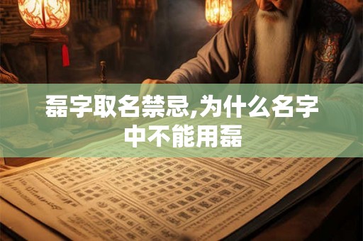 磊字取名禁忌,为什么名字中不能用磊