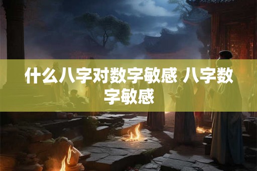 什么八字对数字敏感 八字数字敏感