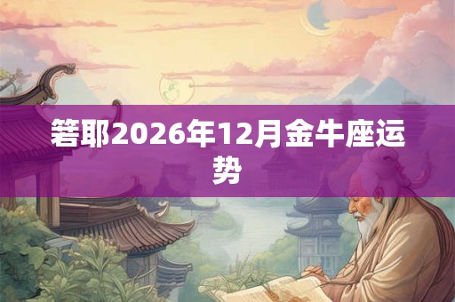 箬耶2026年12月金牛座运势
