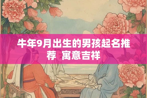 牛年9月出生的男孩起名推荐  寓意吉祥