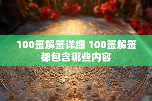 100签解签详细 100签解签都包含哪些内容 100签解签详细 100签解签都包含哪些内容