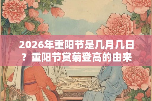 2026年重阳节是几月几日？重阳节赏菊登高的由来