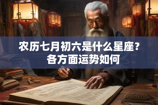 农历七月初六是什么星座? 各方面运势如何 农历七月初六是什么星座? 各方面运势如何