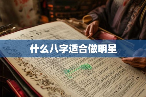 什么八字适合做明星