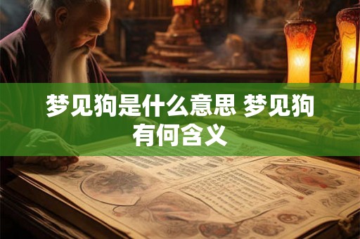 梦见狗是什么意思 梦见狗有何含义 梦见狗是什么意思 梦见狗有何含义