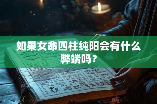 如果女命四柱纯阳会有什么弊端吗？