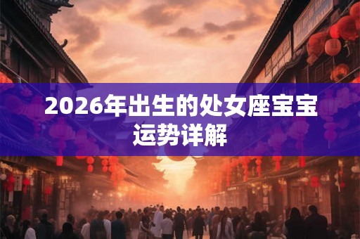 2026年出生的处女座宝宝运势详解