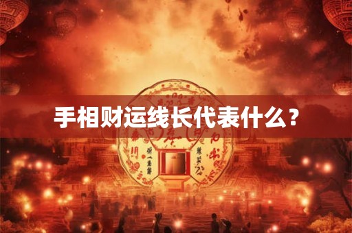 手相财运线长代表什么？