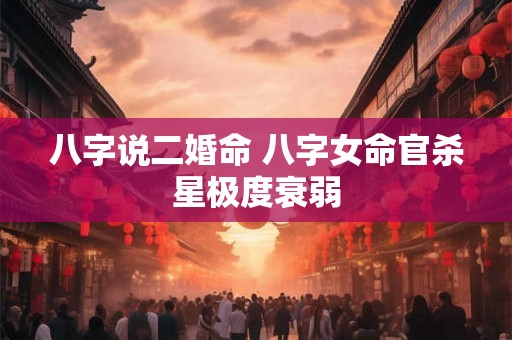 八字说二婚命 八字女命官杀星极度衰弱