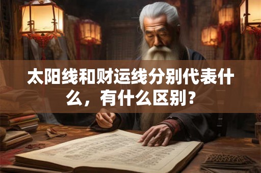 太阳线和财运线分别代表什么，有什么区别？