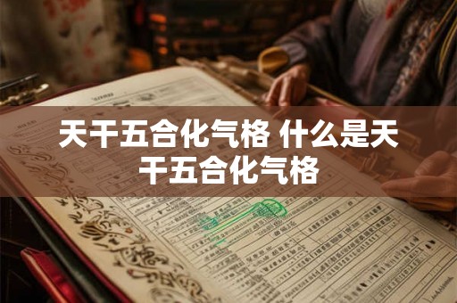 天干五合化气格 什么是天干五合化气格