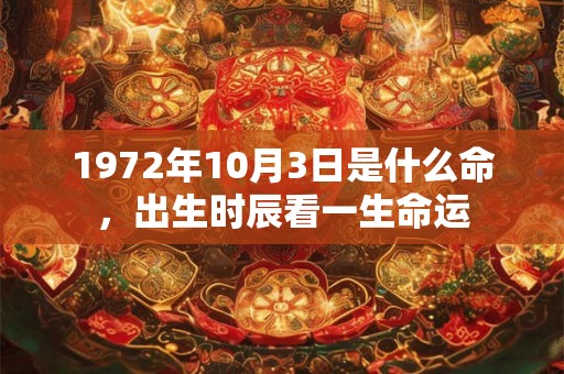 1972年10月3日是什么命，出生时辰看一生命运