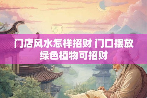 门店风水怎样招财 门口摆放绿色植物可招财