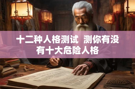 十二种人格测试  测你有没有十大危险人格