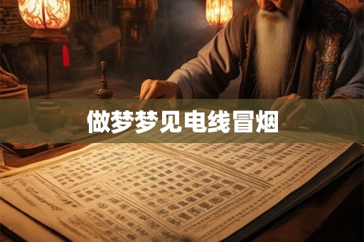 做梦梦见电线冒烟