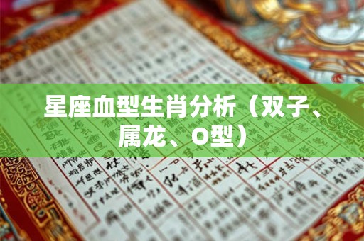 星座血型生肖分析（双子、属龙、O型）