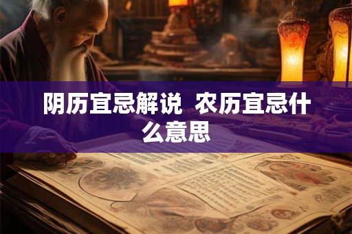 阴历宜忌解说  农历宜忌什么意思