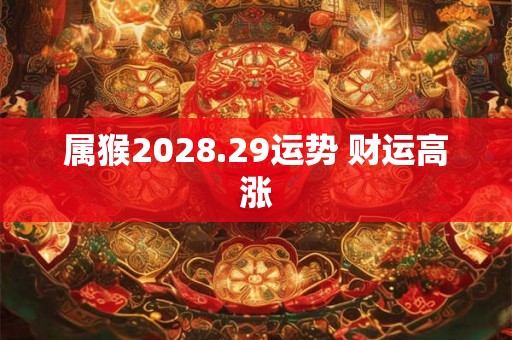 属猴2028.29运势 财运高涨