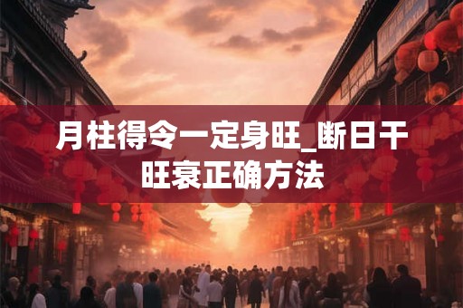 月柱得令一定身旺_断日干旺衰正确方法