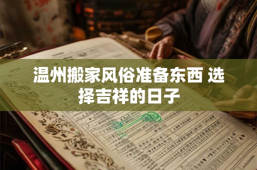 温州搬家风俗准备东西 选择吉祥的日子
