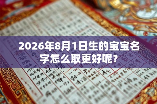 2026年8月1日生的宝宝名字怎么取更好呢？