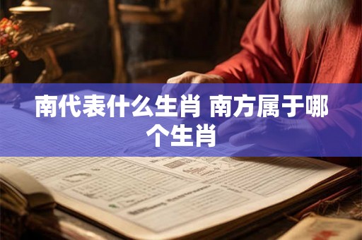 南代表什么生肖 南方属于哪个生肖