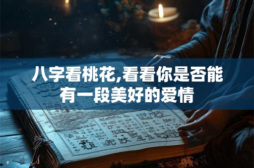 八字看桃花,看看你是否能有一段美好的爱情
