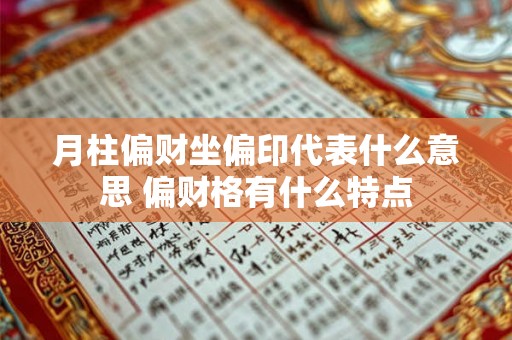 月柱偏财坐偏印代表什么意思 偏财格有什么特点