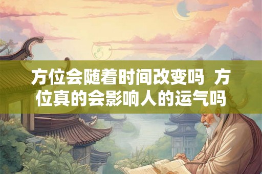 方位会随着时间改变吗  方位真的会影响人的运气吗