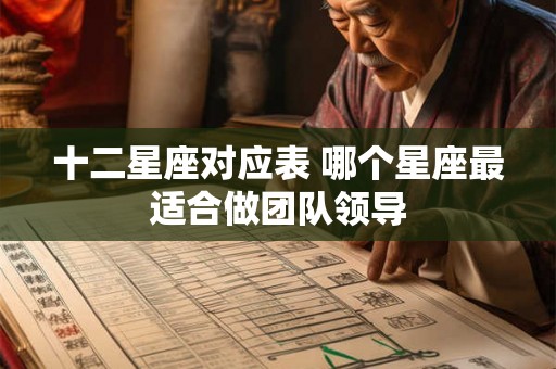 十二星座对应表 哪个星座最适合做团队领导 十二星座对应表 哪个星座最适合做团队领导