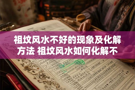 祖坟风水不好的现象及化解方法 祖坟风水如何化解不佳局面