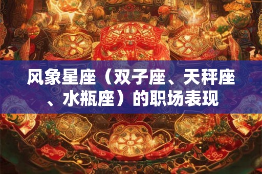 风象星座（双子座、天秤座、水瓶座）的职场表现