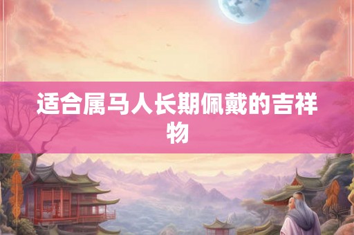 适合属马人长期佩戴的吉祥物