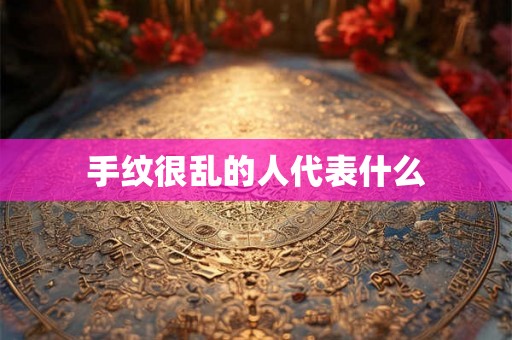 手纹很乱的人代表什么