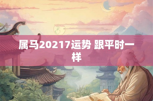 属马20217运势 跟平时一样 属马20217运势 跟平时一样