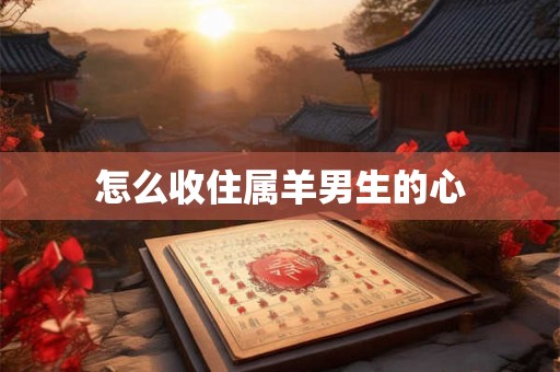 怎么收住属羊男生的心
